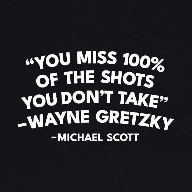 You Miss 100% Of The Shots You Don't Take - Michael Scott Quote by sombreroinc